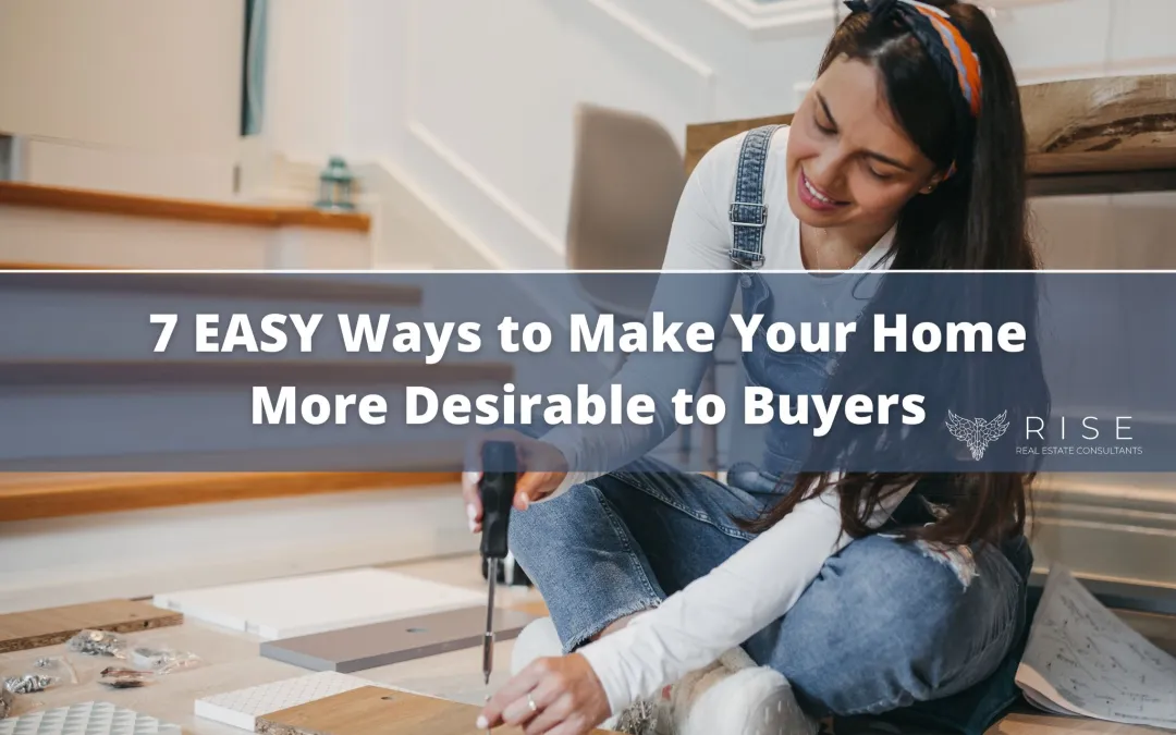 7 EASY Ways to Make Your Home More Desirable to Buyers