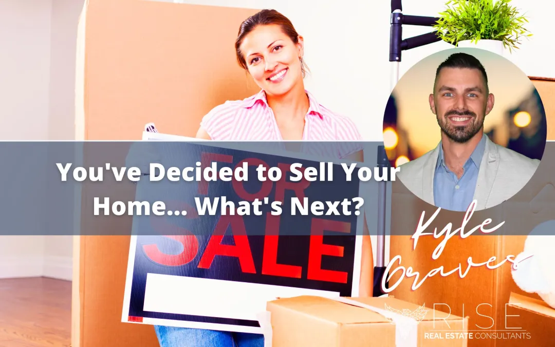 You’ve Decided to Sell Your Home… What’s Next?